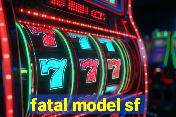 fatal model sf