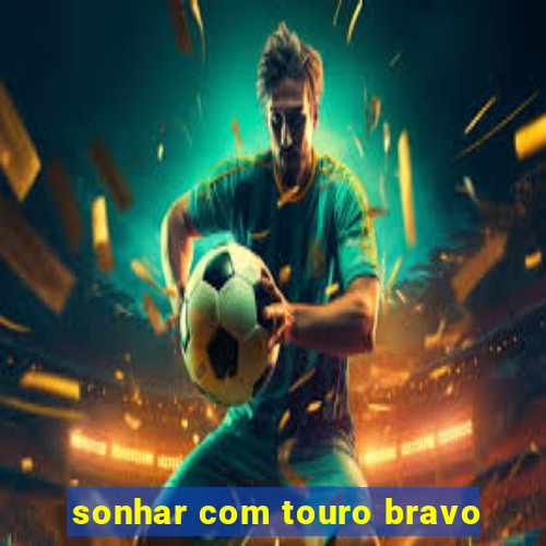 sonhar com touro bravo