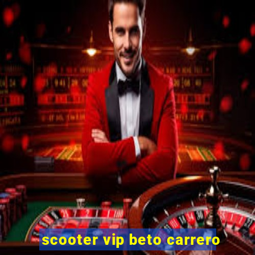 scooter vip beto carrero