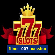 filme 007 cassino royale completo dublado