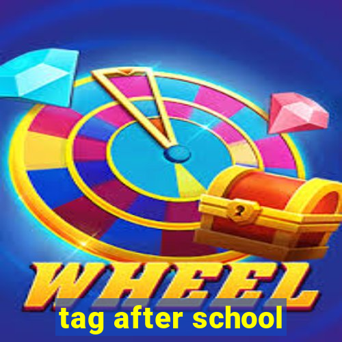 tag after school