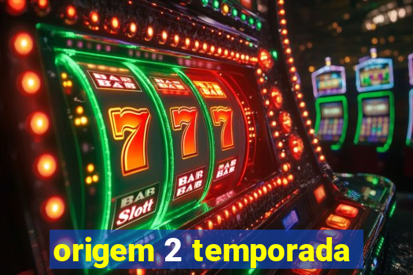 origem 2 temporada