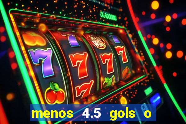 menos 4.5 gols o que significa