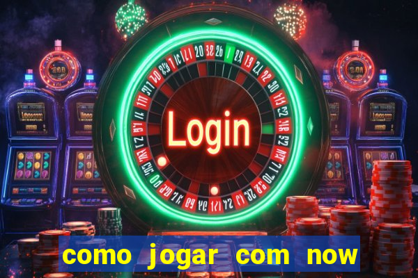 como jogar com now no big win