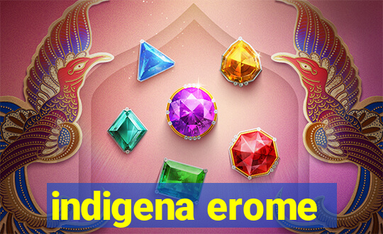 indigena erome