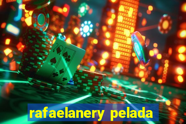 rafaelanery pelada