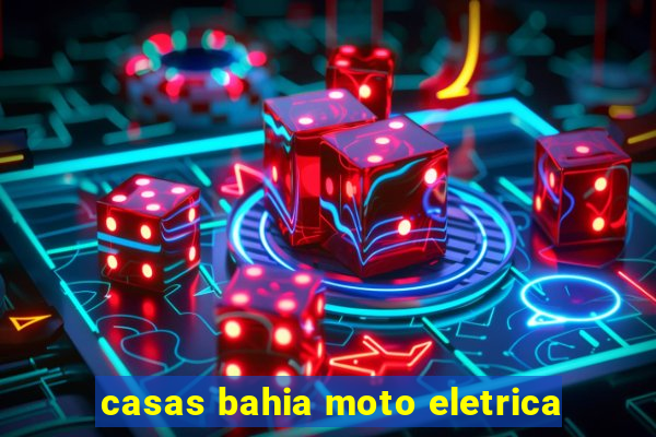 casas bahia moto eletrica