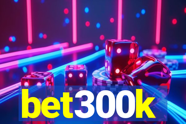 bet300k