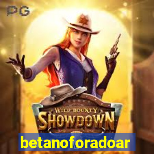 betanoforadoar