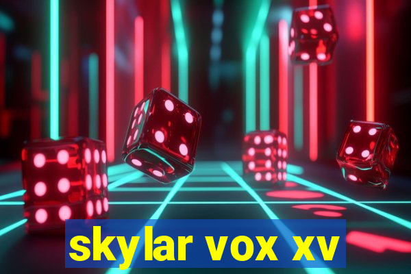 skylar vox xv