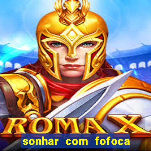 sonhar com fofoca jogo do bicho