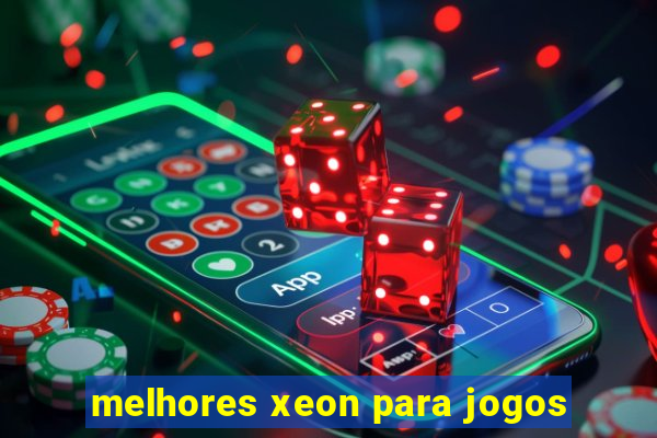 melhores xeon para jogos