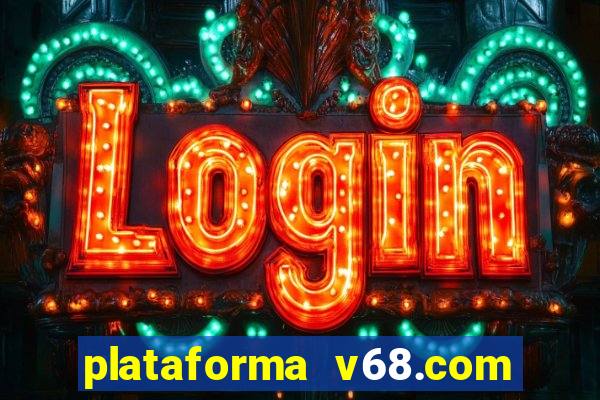 plataforma v68.com é confiável