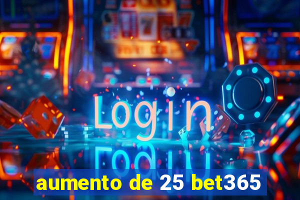 aumento de 25 bet365