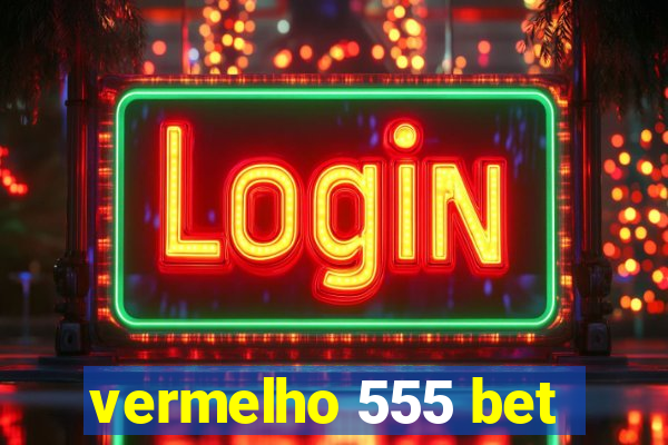 vermelho 555 bet