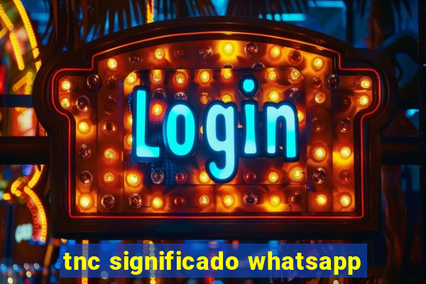 tnc significado whatsapp