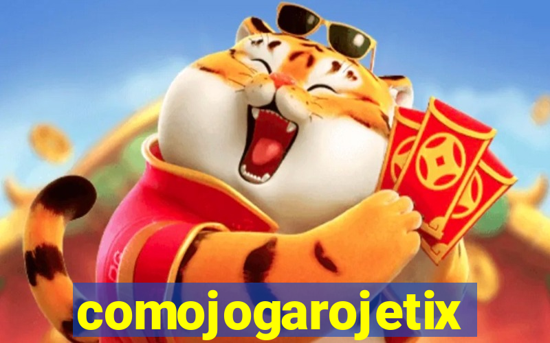 comojogarojetix