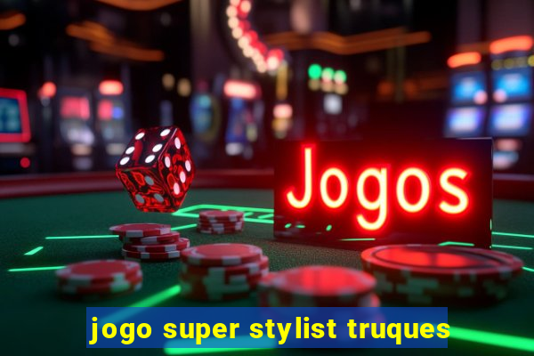 jogo super stylist truques