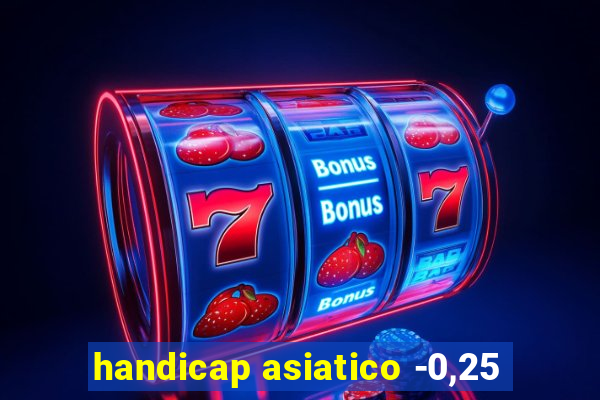 handicap asiatico -0,25