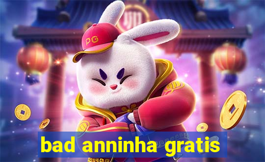 bad anninha gratis