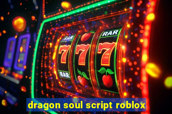 dragon soul script roblox