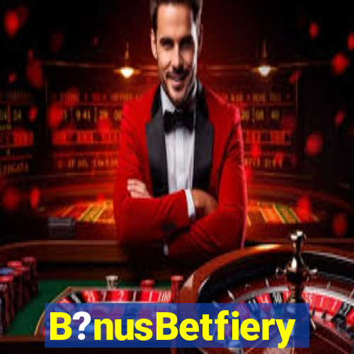 B?nusBetfiery