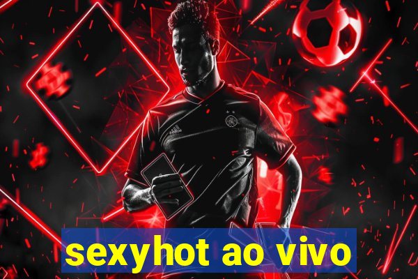 sexyhot ao vivo