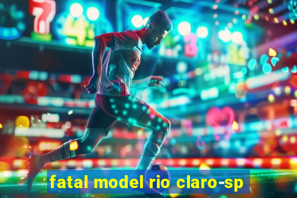 fatal model rio claro-sp