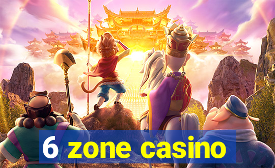 6 zone casino