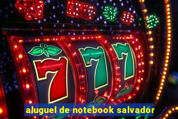 aluguel de notebook salvador