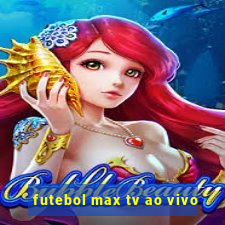 futebol max tv ao vivo