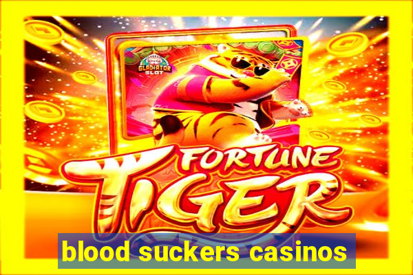 blood suckers casinos