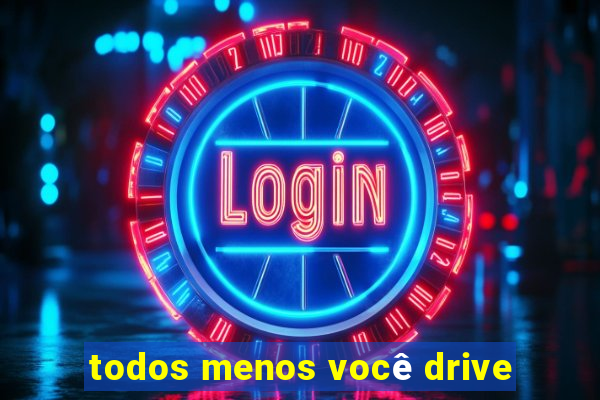 todos menos você drive