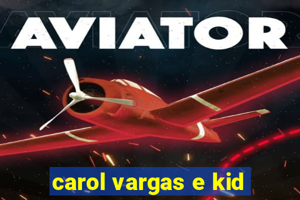 carol vargas e kid