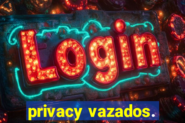 privacy vazados.