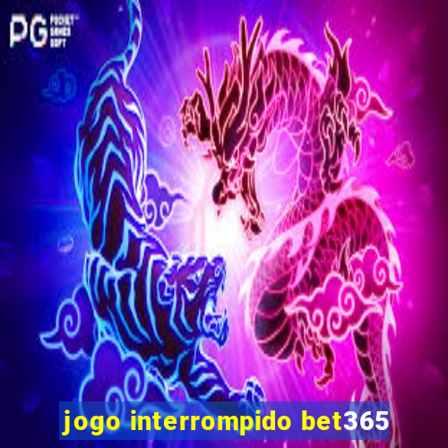 jogo interrompido bet365