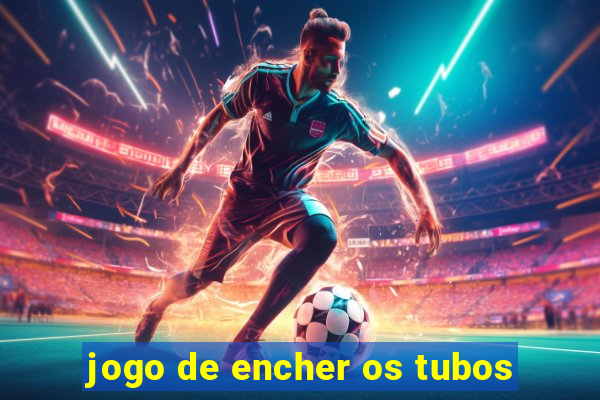 jogo de encher os tubos