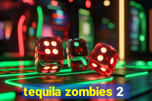 tequila zombies 2