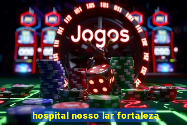 hospital nosso lar fortaleza