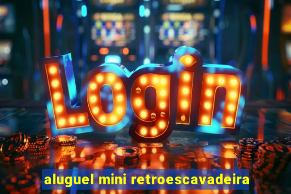 aluguel mini retroescavadeira