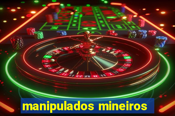 manipulados mineiros