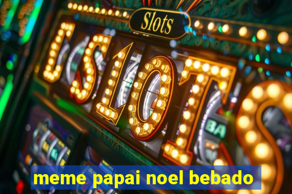 meme papai noel bebado