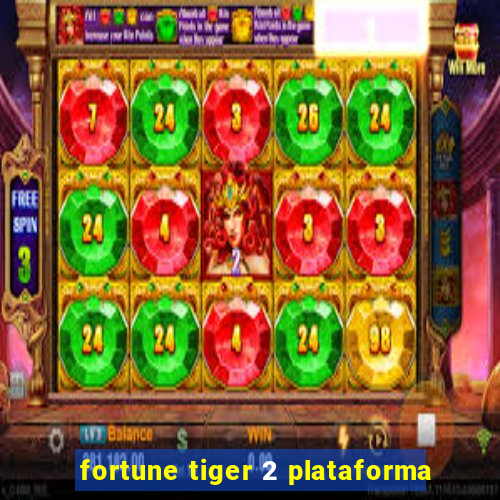 fortune tiger 2 plataforma